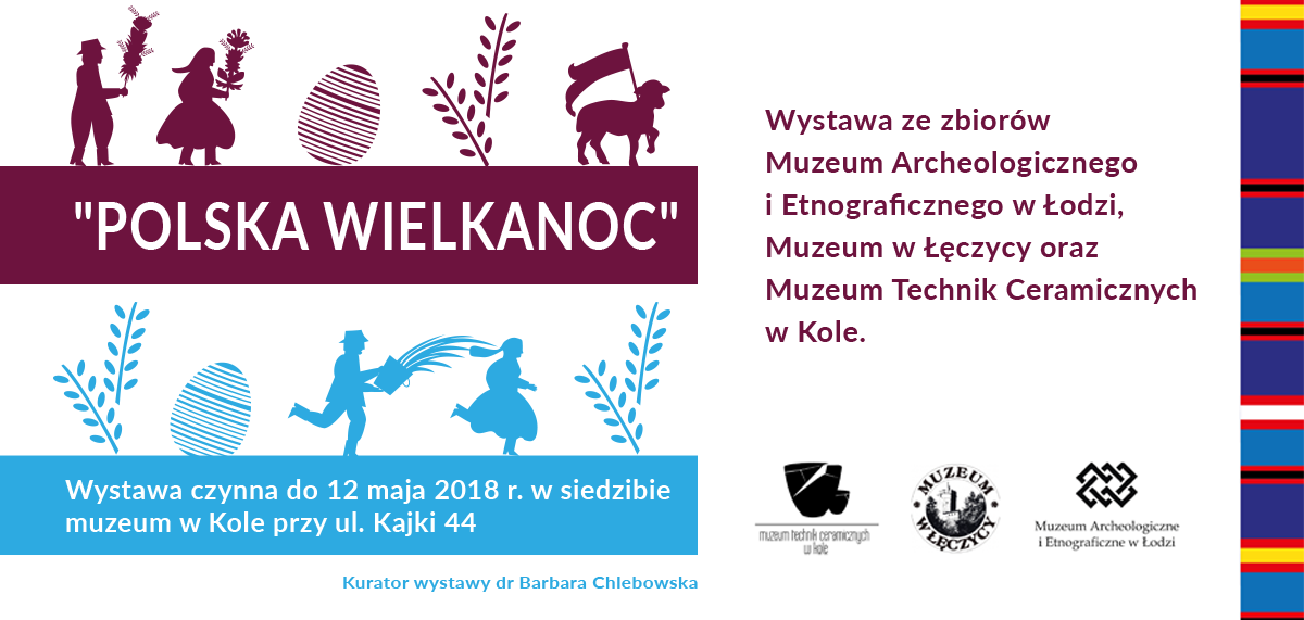 Polska Wielkanoc - wystawa ze zbiorów Muzeum Archeologicznego i Etnograficznego w Łodzi, Muzeum w Łęczycy oraz Muzeum Technik Ceramicznych w Kole